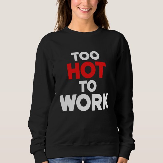 Too Hot To Work  Quote  2 Sweatshirt (Vorderseite)