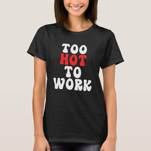 Too Hot To Work Quote T-Shirt (Vorderseite)