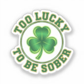 Too Lucky To Be Sober Funny Drinking St Patrick  Aufkleber (Vorderseite)