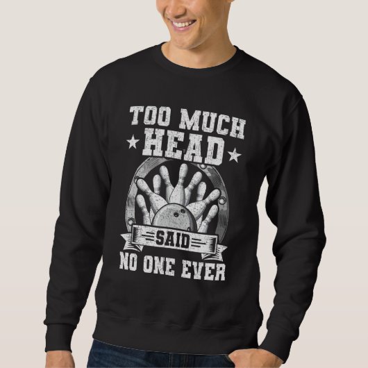 Too Much Head Said No One Ever Bowling Bowler Sweatshirt (Vorderseite)