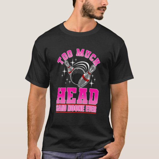 Too Much Head Said No One Ever Funny Bowling Lover T-Shirt (Vorderseite)