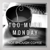 Too Much Monday Not Enough Coffee Poster (Vorne)