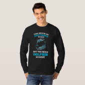 too much of anything is bad but too much dolphin d T-Shirt (Vorne ganz)