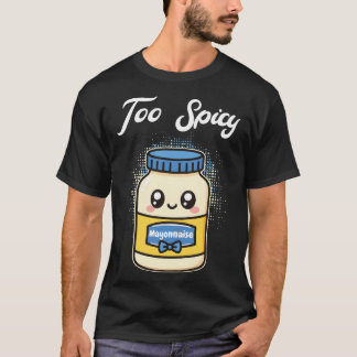 Too Spicy Mayonnaise T-Shirt