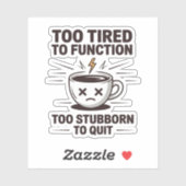 Too Tired to Function Too Stubborn to Quit Coffee Aufkleber (Blatt)
