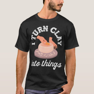 Töpferei Ich verwandle Ton in kreative Kunst T-Shirt