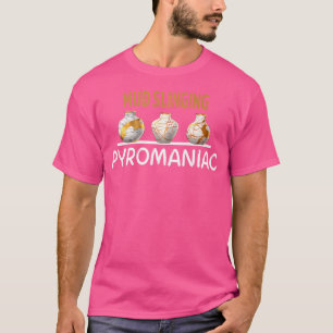 Töpferei Pyromaniac Mud Slinging Funny Keramik T-Shirt