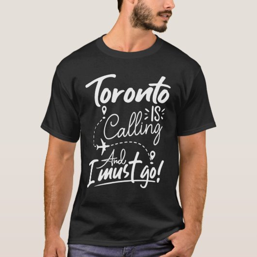 Toronto Is Calling and I Must Go Canada Travel T-Shirt (Vorderseite)