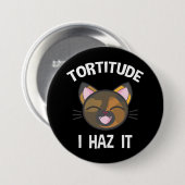 Tortitude - Ich habe es Funny Tortie Cat Lover Button (Vorne & Hinten)
