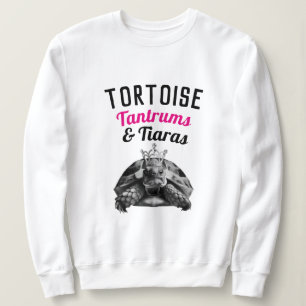 Tortoise Tantrums & Tiaras   Sweatshirt