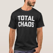 Total Chaos Sprichwort sarkastischer Spaß T-Shirt (Vorderseite)