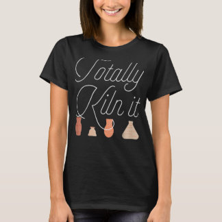 Totally Kiln It Pottery Keramik Artist T-Shirt