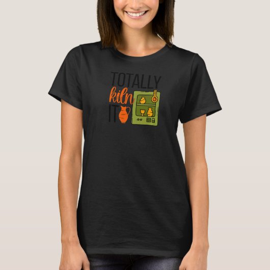 Totally Kiln It Pottery Maker Keramik Keramik T-Shirt (Vorderseite)