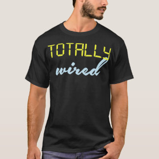 Totally Wired  T-Shirt