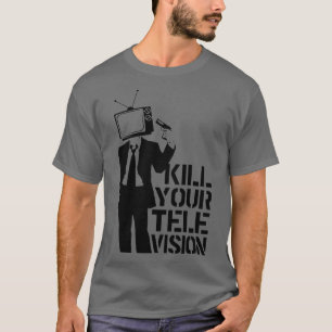 Töten Sie Ihr Fernsehen T-Shirt