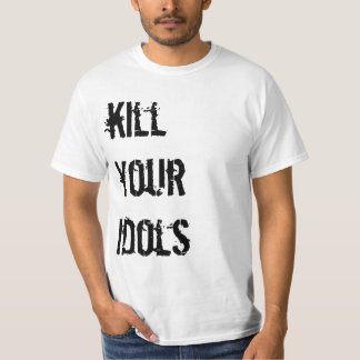 Töten Sie Ihre Idole T-Shirt
