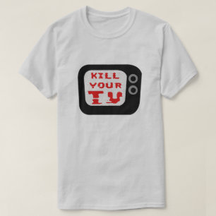 Töten Sie Ihren Fernseher T-Shirt