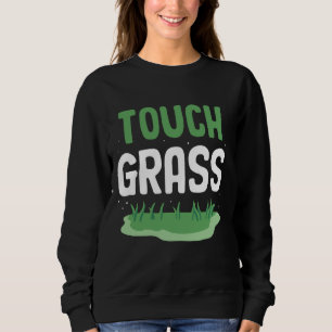 Touch Grass Funny Meme Außerhalb Joke Touch Grass Sweatshirt