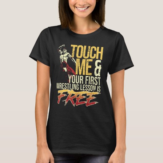 Touch Me and Your First Wrestling Lesson Is Free W T-Shirt (Vorderseite)