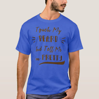 Touch mein Bart und sagen mir, dass ich Hübsche lu T-Shirt