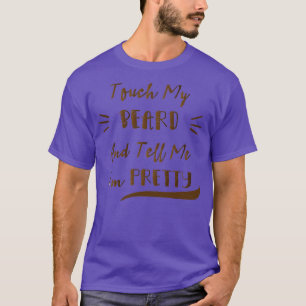 Touch mein Bart und sagen mir, dass ich Hübsche lu T-Shirt