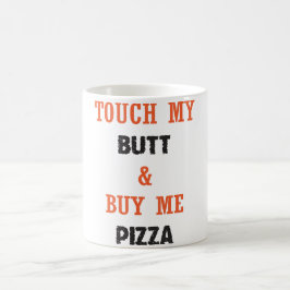 TOUCH MEIN HINTERN U. KAUFEN MICH PIZZA KAFFEETASSE