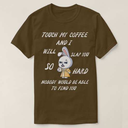 Touch, mein Kaffee und ich werden dich so hart ert T-Shirt (Design vorne)
