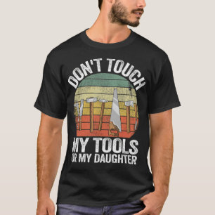 Touch meine Tools oder mein Töchter Funny Geschenk T-Shirt