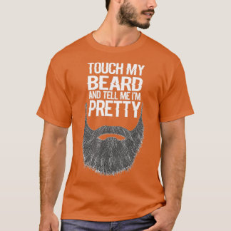 Touch meinen Bart und sagen mir, dass er hübsch fü T-Shirt