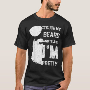 Touch meinen Bart und sagen mir, ich bin Hübsch Sh T-Shirt