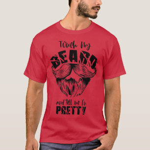 Touch meinen Bart und sagen mir, ich bin Hübsch Un T-Shirt