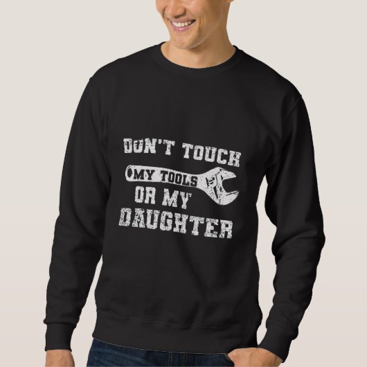 Touch meiner Tools oder meines Vaters Sweatshirt (Vorderseite)