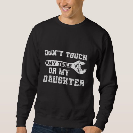 Touch meiner Tools oder meines Vaters Sweatshirt (Vorderseite)