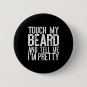 Touch My Beard And Tell Me I'm Pretty Shirt Funny Button (Vorderseite)