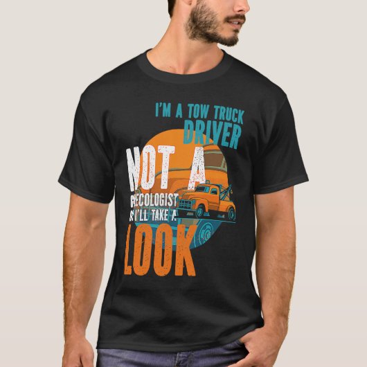 Tow Operator I'm A Tow Truck Driver Not A Gynecolo T-Shirt (Vorderseite)