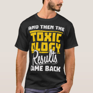 Toxikologe und dann die Ergebnisse der Toxikologie T-Shirt