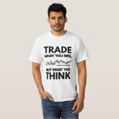 Trade What You See, Not What You Think — Chart Des T-Shirt (Vorne ganz)