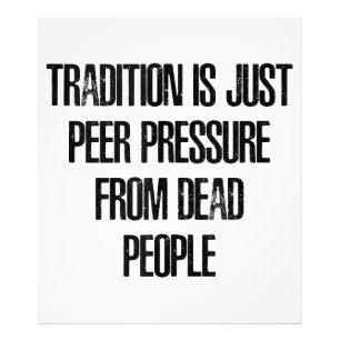 Tradition ist nur Peer Pressure von Toten. Fotodruck