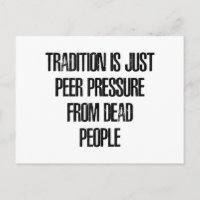 Tradition ist nur Peer Pressure von Toten.