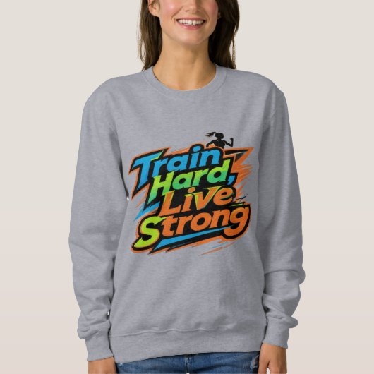 Train Hard Live Strong Motivational Sweatshirt | E (Vorderseite)