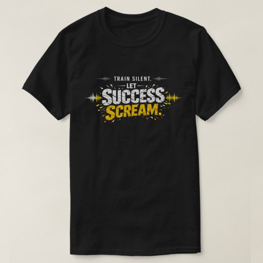 TRAIN SILENT, LET SUCCESS SCREAM – Hustle T-Shirt (Design vorne)