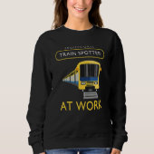 Train Spotting Train Spotter At Work Sweatshirt (Vorderseite)