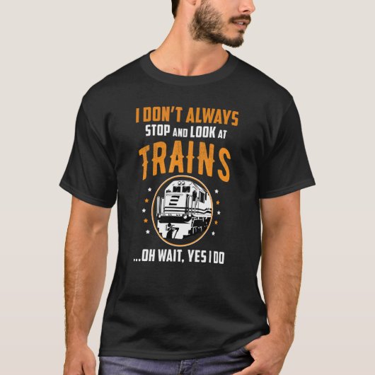 Train Station Saying Joke I Don't Always Stop And T-Shirt (Vorderseite)