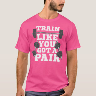 Trainiere, als hättest du ein Paar Lustige Bodybui T-Shirt