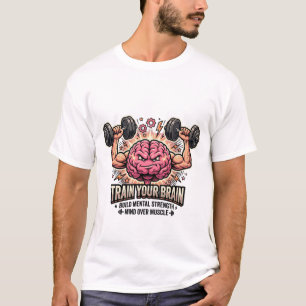 Trainiere Dein Gehirn Starker Geist Über Muskeln T-Shirt