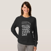 Trainiere jeden Tag hart Trainiere T-Shirt (Vorne ganz)