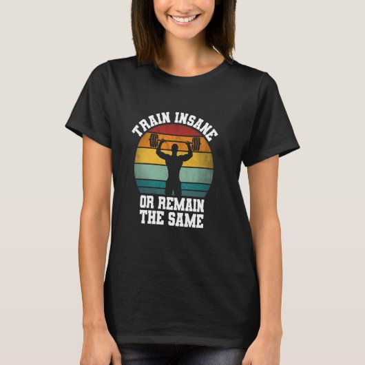 Trainiere verrückt oder bleibe gleich - Gewichtheb T-Shirt (Vorderseite)