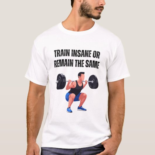 Trainiere verrückt oder bleibe gleich T-Shirt (Vorderseite)