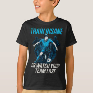 Trainiere Verrückt Oder Sieh Deiner Mannschaft Bei T-Shirt