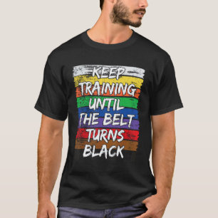 Trainiere weiter, bis der Gürtel schwarz wird Dist T-Shirt